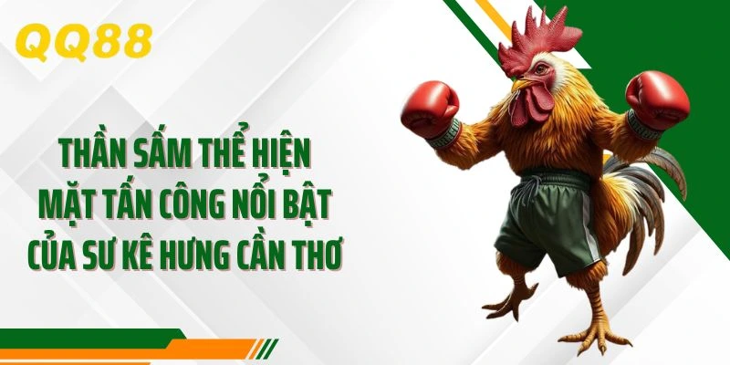 Thần Sấm thể hiện mặt tấn công nổi bật của sư kê Hưng Cần Thơ
